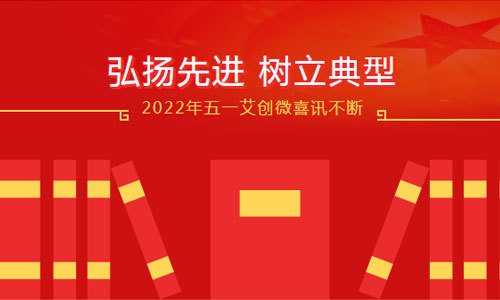 弘揚先進、樹(shù)立典型 —2022年(nián)五一(yī)艾創微(wēi)喜訊不(bù)斷